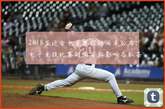 2018亚运会电竞赛程时间表公布:电子竞技比赛时间安排影响各队备战