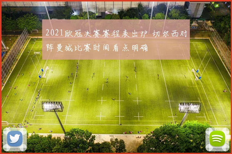 2021欧冠决赛赛程表出炉 切尔西对阵曼城比赛时间看点明确